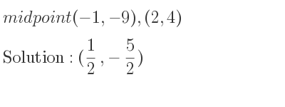 The midpoint (-1,-9),(2,4) is (1/2 ,-5/2)